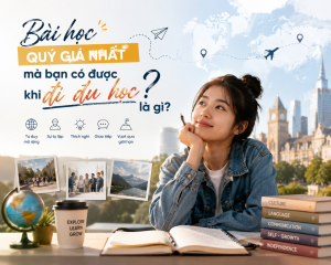 Bài học quý giá nhất mà bạn có được khi đi du học là gì?