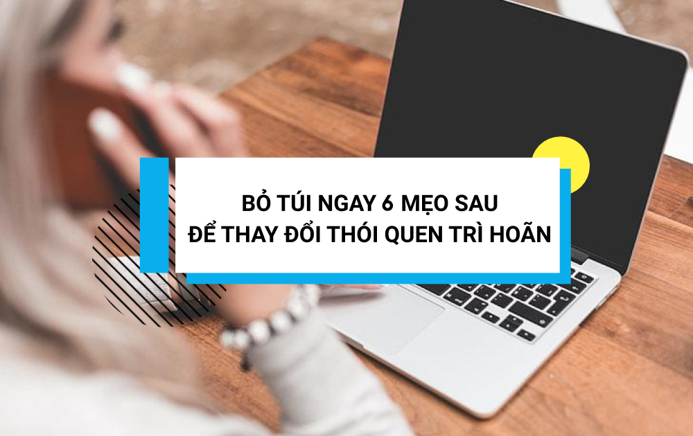 6 Mẹo Thay Đổi Thói Quen Trì Hoãn Khi Làm Việc Tại Nhà - Hướng nghiệp GPO