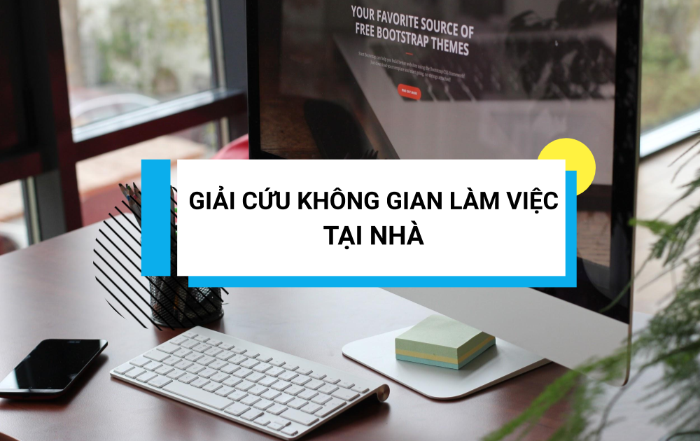 Mẹo Hay “Giải Cứu” Không Gian Làm Việc Tại Nhà - Hướng nghiệp GPO